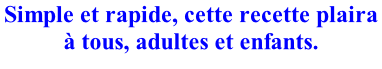 Simple et rapide, cette recette plaira à tous, adultes et enfants.